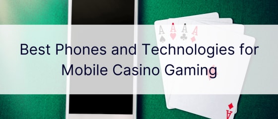 Найкращі телефони та технології для ігор у мобільному казино
